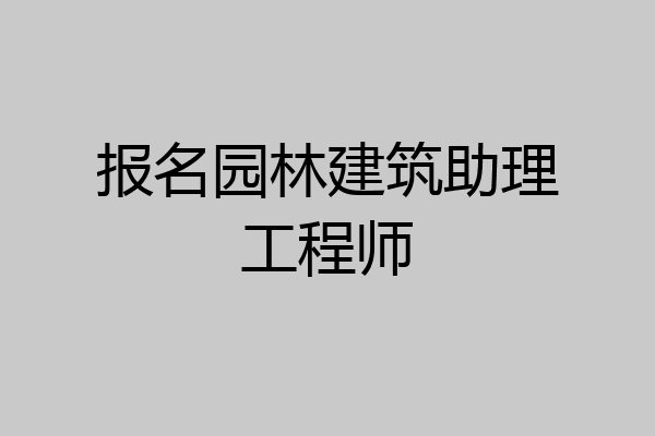 报名园林建筑助理工程师