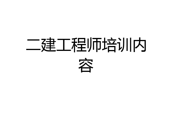 二建工程师培训内容