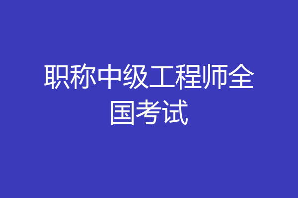 职称中级工程师全国考试