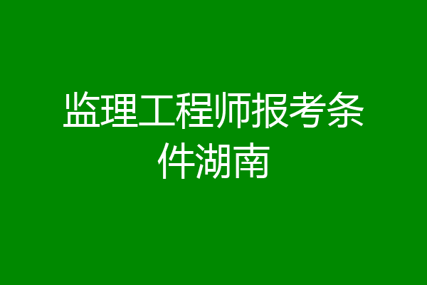 监理工程师报考条件湖南