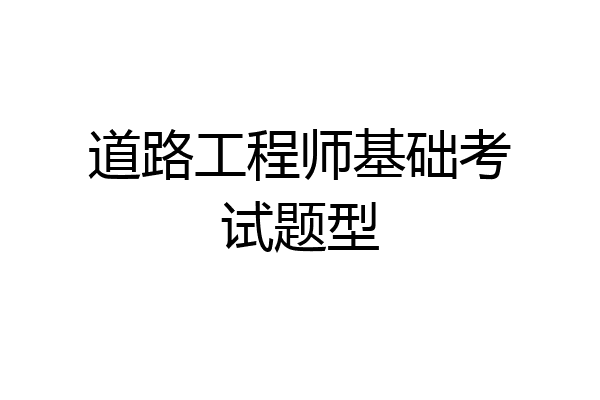 道路工程师基础考试题型