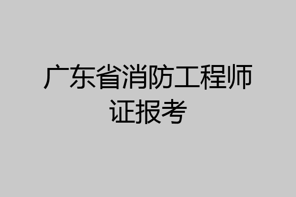 广东省消防工程师证报考