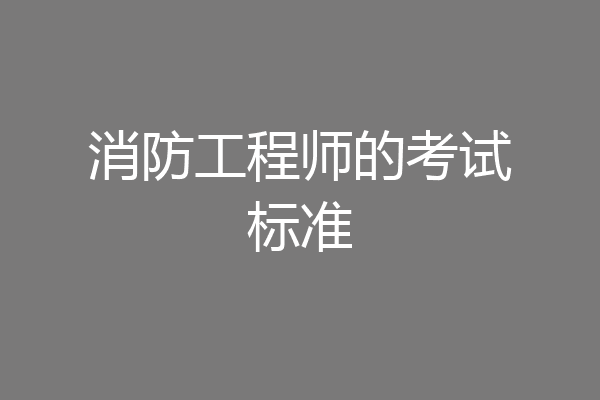 消防工程师的考试标准
