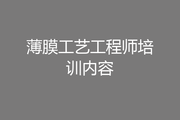 薄膜工艺工程师培训内容