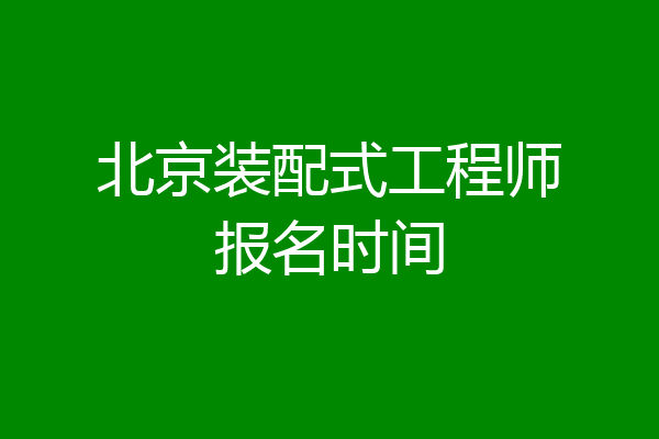 北京装配式工程师报名时间