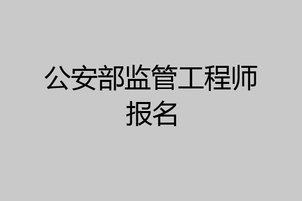 公安部监管工程师报名