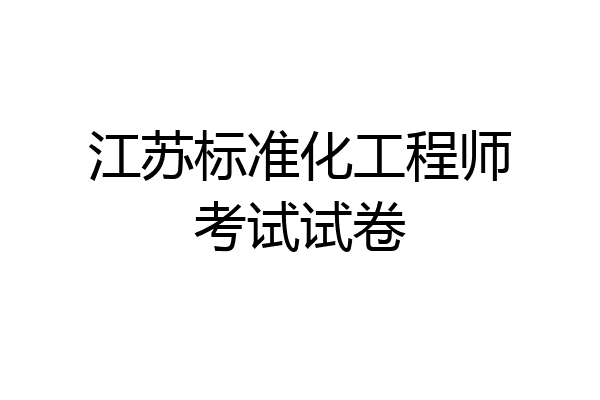 江苏标准化工程师考试试卷