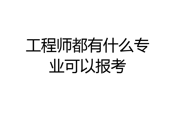 工程师都有什么专业可以报考