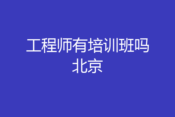 工程师有培训班吗北京