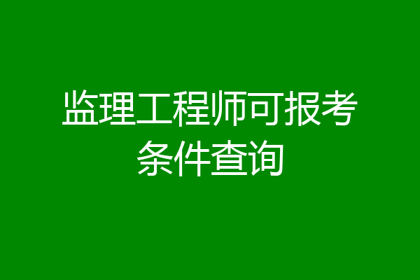 监理工程师可报考条件查询