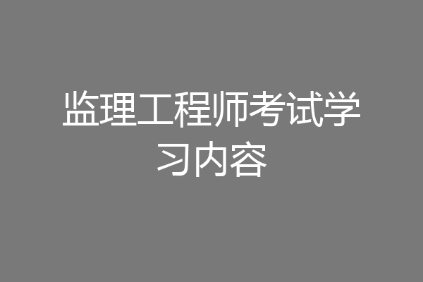 监理工程师考试学习内容