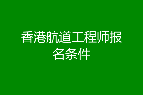 香港航道工程师报名条件