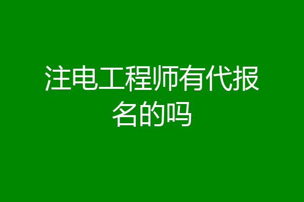 注电工程师有代报名的吗