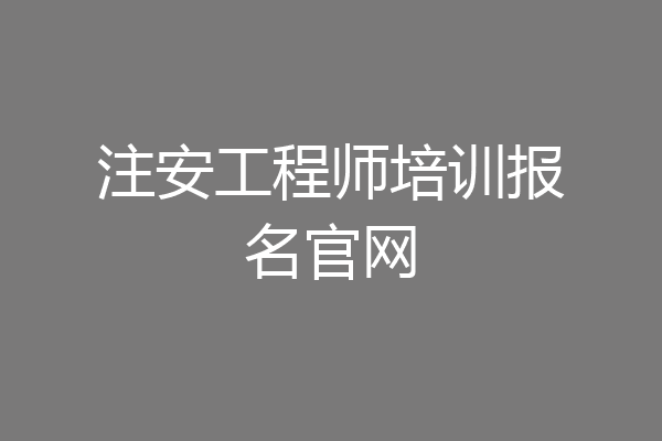 注安工程师培训报名官网