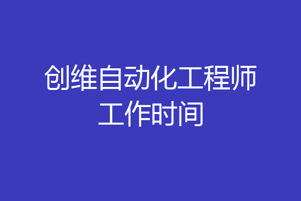 创维自动化工程师工作时间