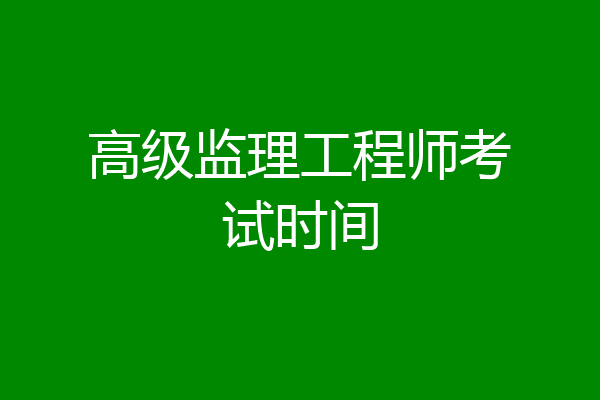 高级监理工程师考试时间