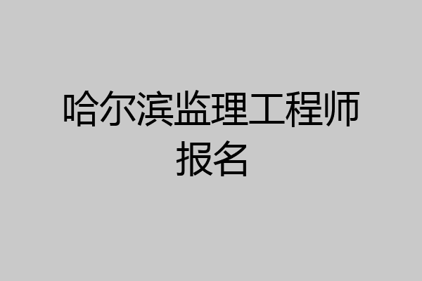 哈尔滨监理工程师报名
