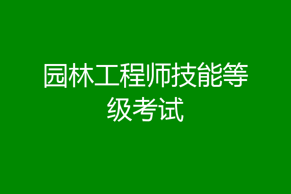 园林工程师技能等级考试