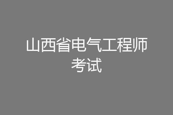 山西省电气工程师考试