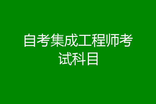 自考集成工程师考试科目