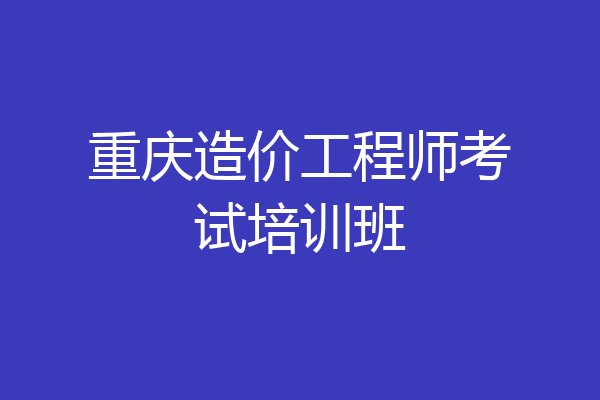 重庆造价工程师考试培训班