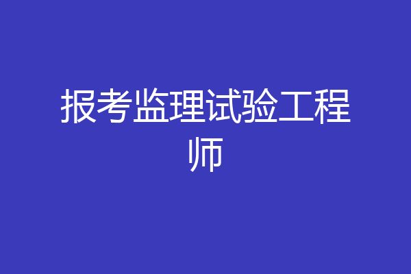 报考监理试验工程师