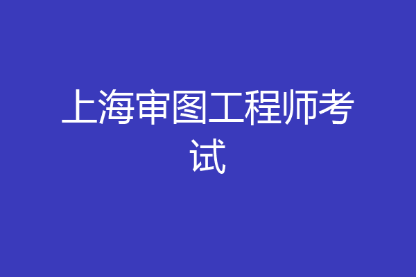 上海审图工程师考试