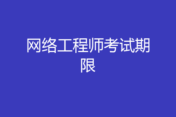 网络工程师考试期限