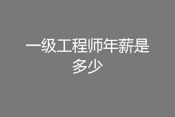 一级工程师年薪是多少