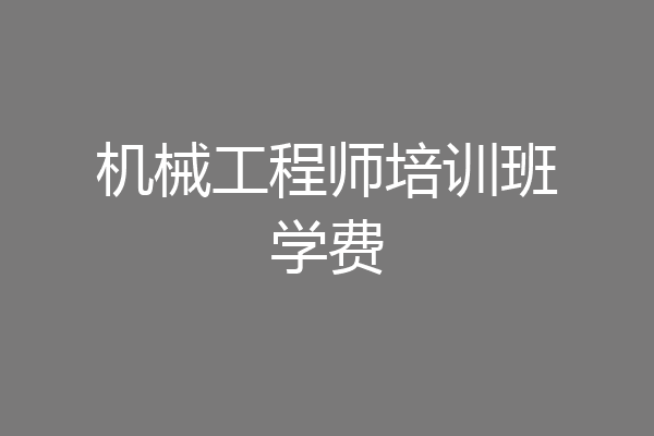 机械工程师培训班学费