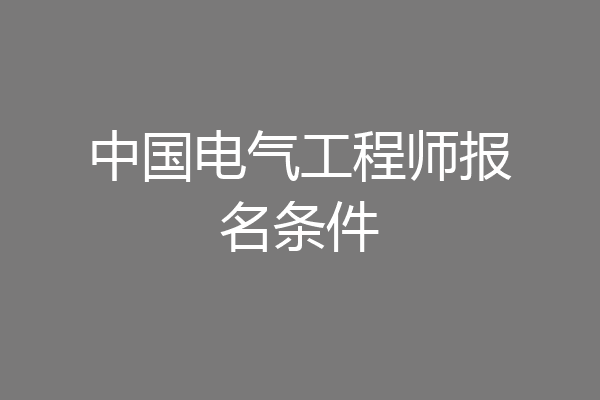 中国电气工程师报名条件