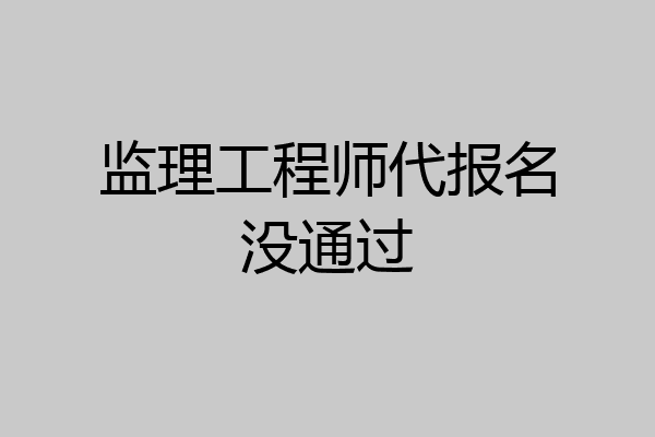 监理工程师代报名没通过