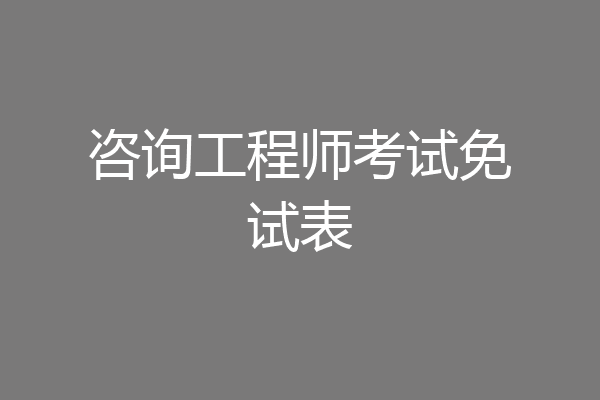 咨询工程师考试免试表