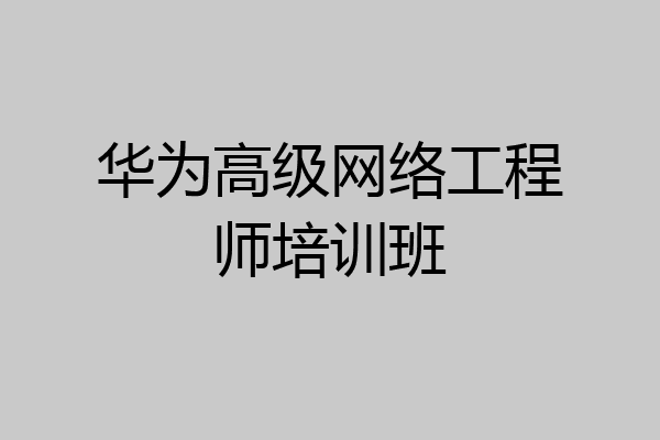 华为高级网络工程师培训班