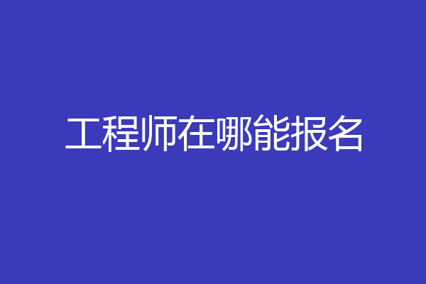 工程师在哪能报名