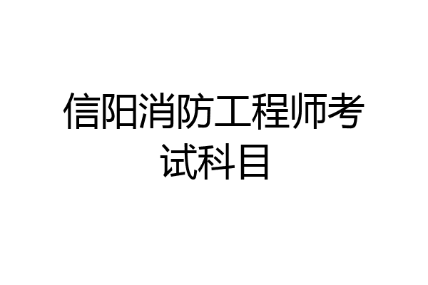 信阳消防工程师考试科目