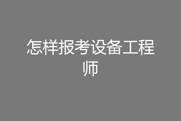 怎样报考设备工程师