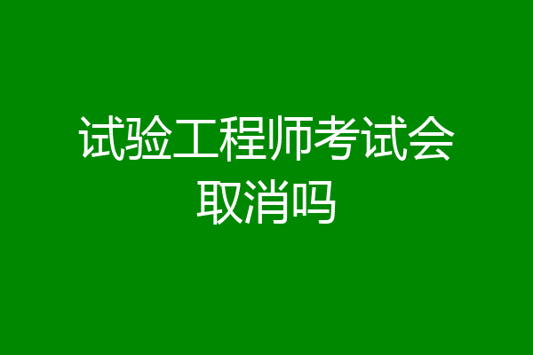 试验工程师考试会取消吗