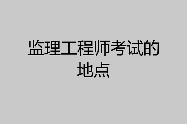 监理工程师考试的地点