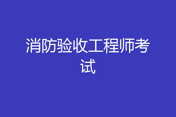 消防验收工程师考试