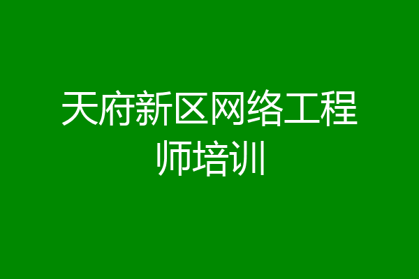 天府新区网络工程师培训