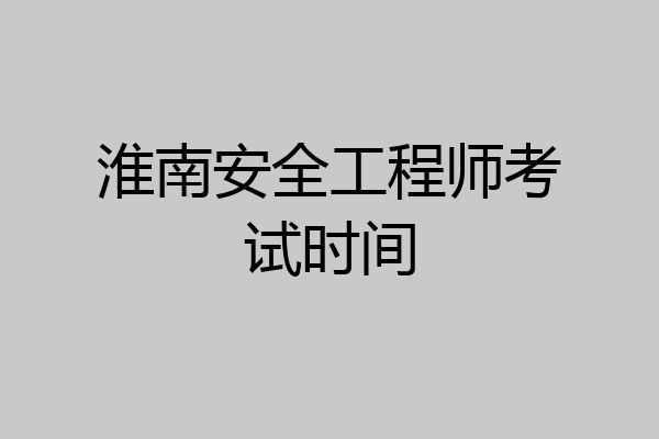淮南安全工程师考试时间