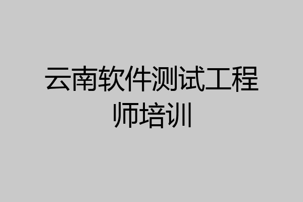 云南软件测试工程师培训