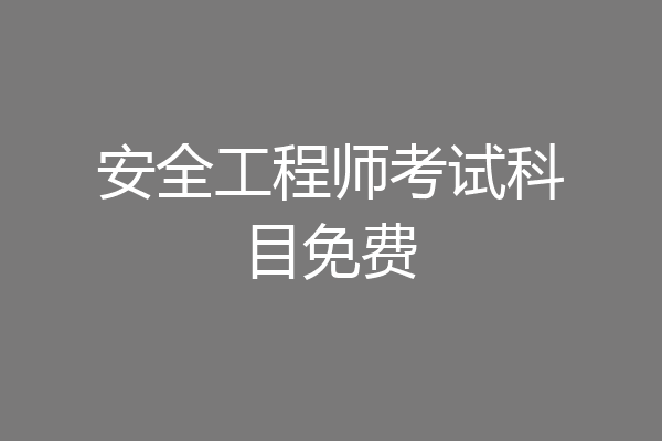 安全工程师考试科目免费