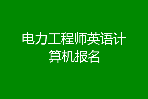 电力工程师英语计算机报名