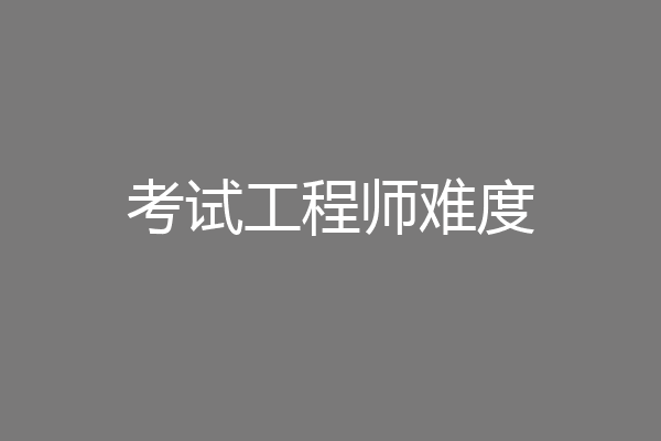 考试工程师难度