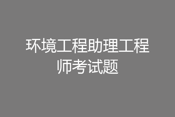 环境工程助理工程师考试题