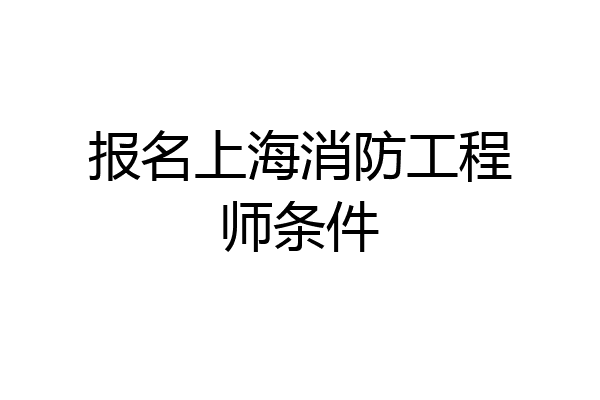 报名上海消防工程师条件