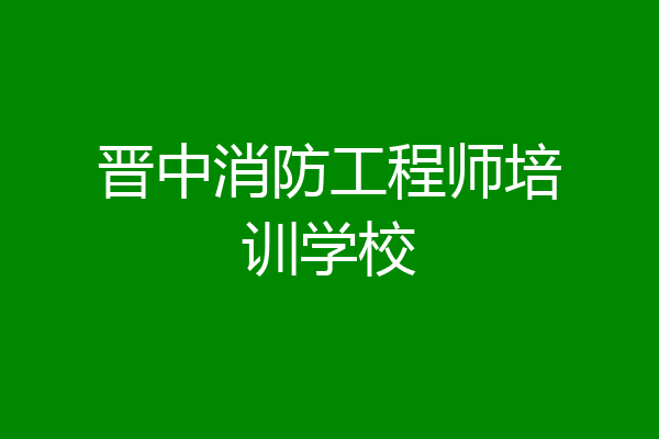 晋中消防工程师培训学校