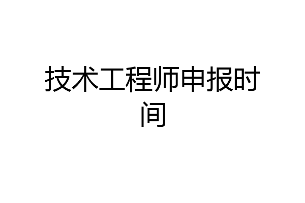 技术工程师申报时间